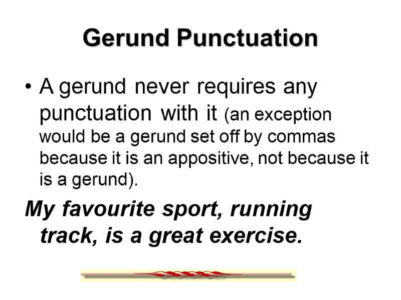 Gerund Punctuation A gerund never requires any punctuation with it (an exception would be